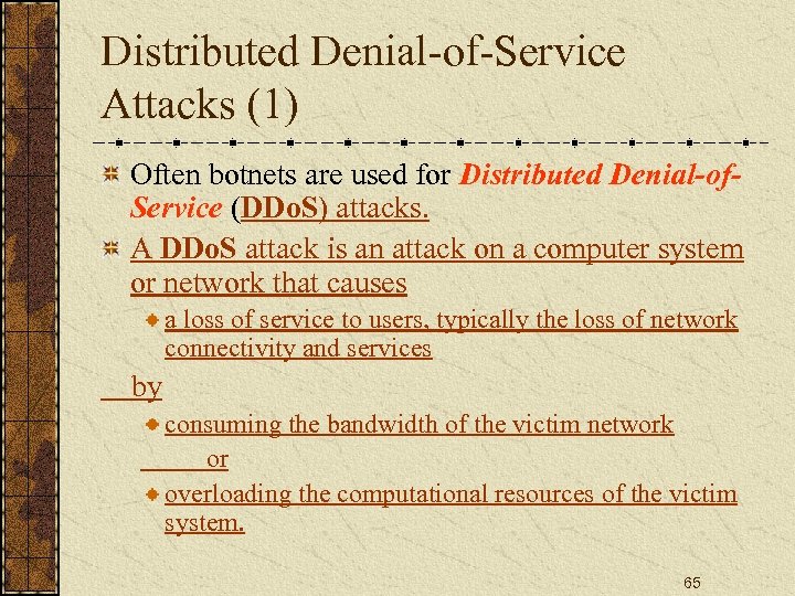 Distributed Denial-of-Service Attacks (1) Often botnets are used for Distributed Denial-of. Service (DDo. S)