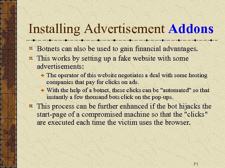 Installing Advertisement Addons Botnets can also be used to gain financial advantages. This works