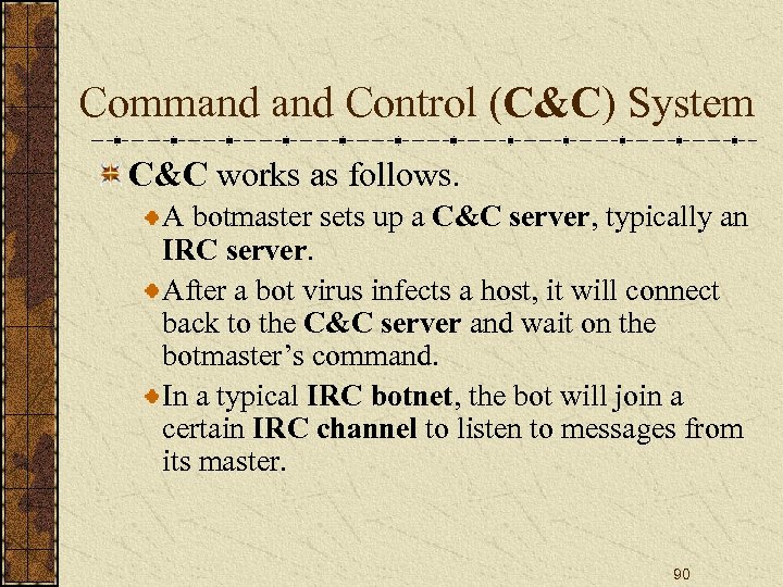 Command Control (C&C) System C&C works as follows. A botmaster sets up a C&C