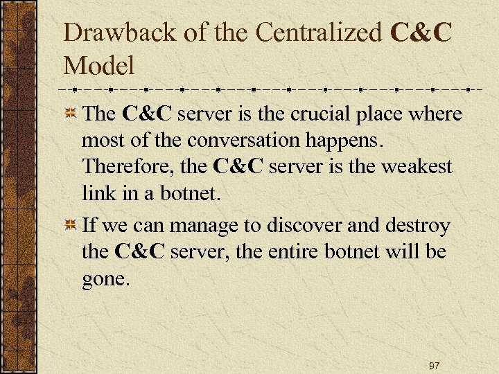 Drawback of the Centralized C&C Model The C&C server is the crucial place where