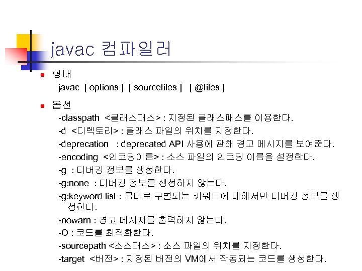 javac 컴파일러 n 형태 javac [ options ] [ sourcefiles ] [ @files ]