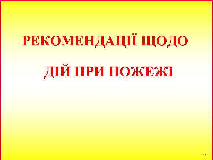 РЕКОМЕНДАЦІЇ ЩОДО ДІЙ ПРИ ПОЖЕЖІ 16 
