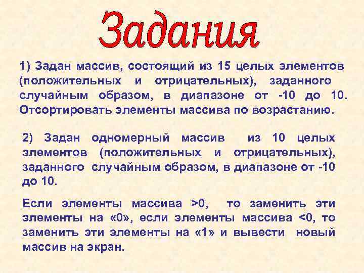 1) Задан массив, состоящий из 15 целых элементов (положительных и отрицательных), заданного случайным образом,