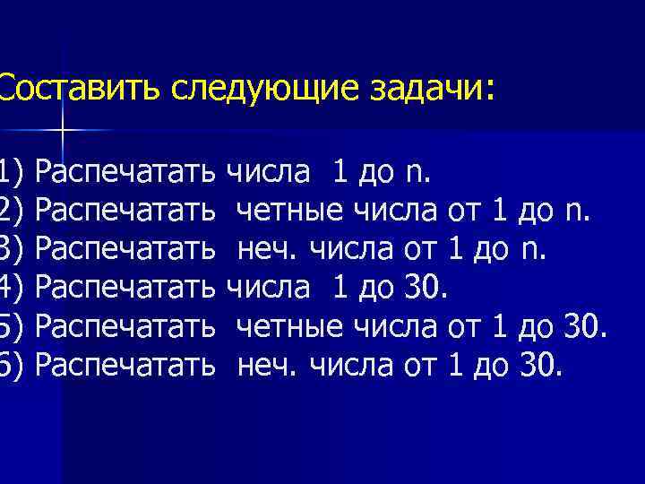 Составить следующие задачи: 1) Распечатать числа 1 до n. 2) Распечатать четные числа от