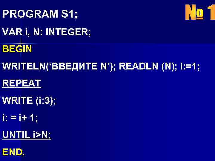 PROGRAM S 1; VAR i, N: INTEGER; BEGIN WRITELN(‘ВВЕДИТЕ N’); READLN (N); i: =1;