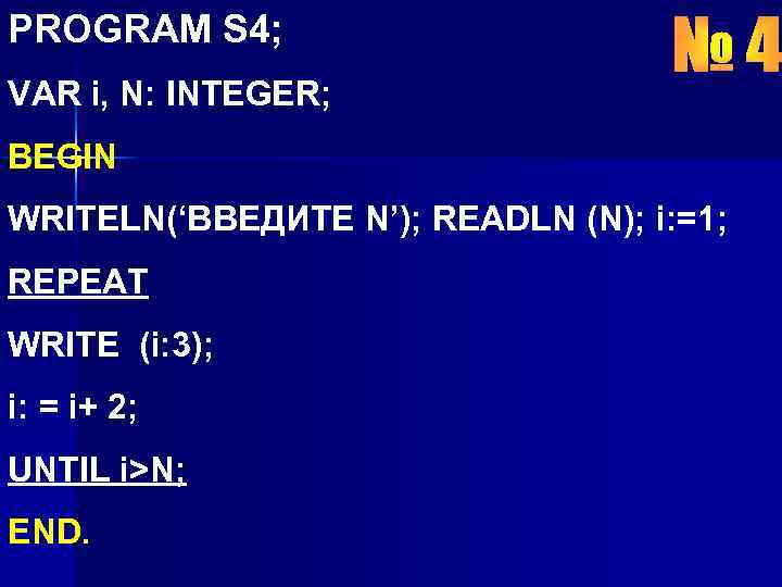 PROGRAM S 4; VAR i, N: INTEGER; BEGIN WRITELN(‘ВВЕДИТЕ N’); READLN (N); i: =1;