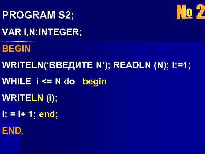 PROGRAM S 2; VAR I, N: INTEGER; BEGIN WRITELN(‘ВВЕДИТЕ N’); READLN (N); i: =1;