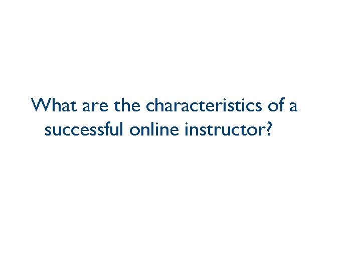 What are the characteristics of a successful online instructor? 