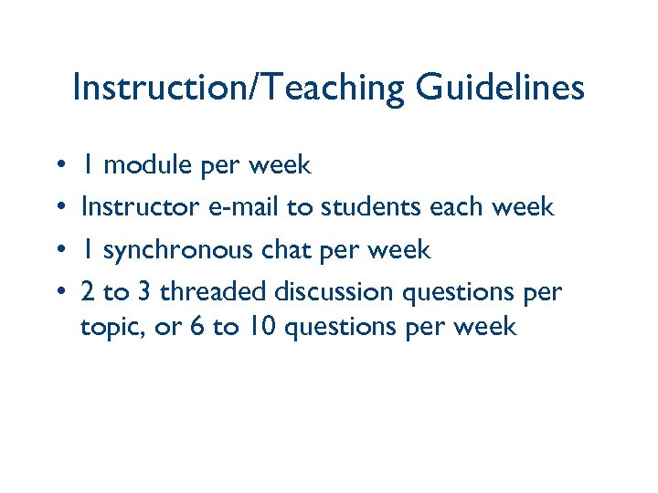 Instruction/Teaching Guidelines • • 1 module per week Instructor e-mail to students each week