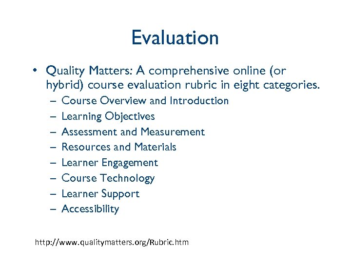Evaluation • Quality Matters: A comprehensive online (or hybrid) course evaluation rubric in eight