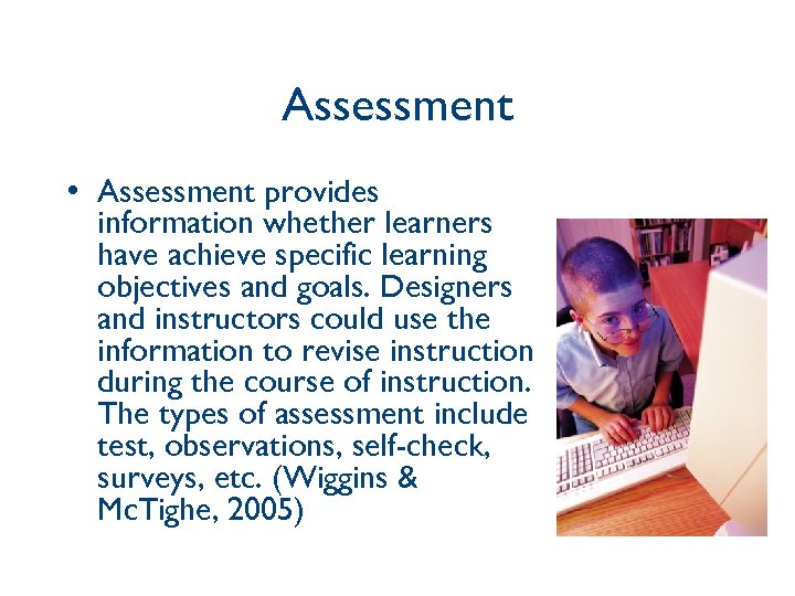 Assessment • Assessment provides information whether learners have achieve specific learning objectives and goals.