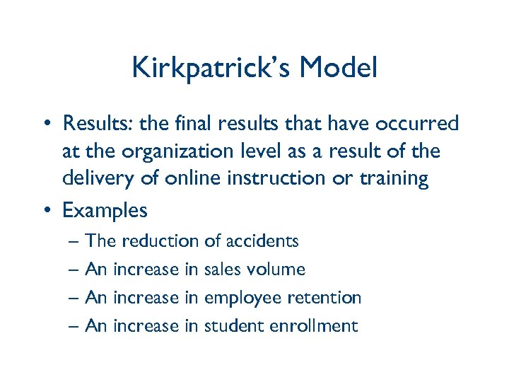 Kirkpatrick’s Model • Results: the final results that have occurred at the organization level