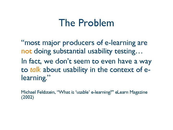 The Problem “most major producers of e-learning are not doing substantial usability testing… In