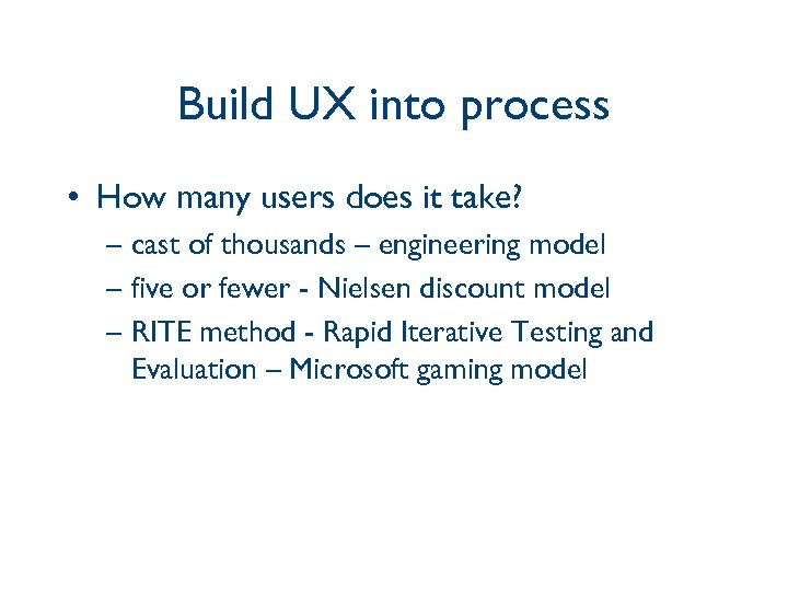 Build UX into process • How many users does it take? – cast of