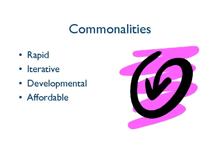 Commonalities • • Rapid Iterative Developmental Affordable 