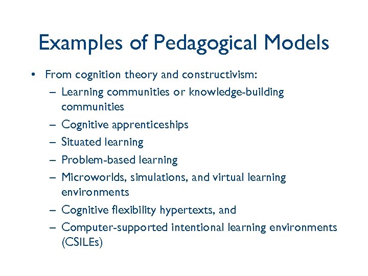 Examples of Pedagogical Models • From cognition theory and constructivism: – Learning communities or