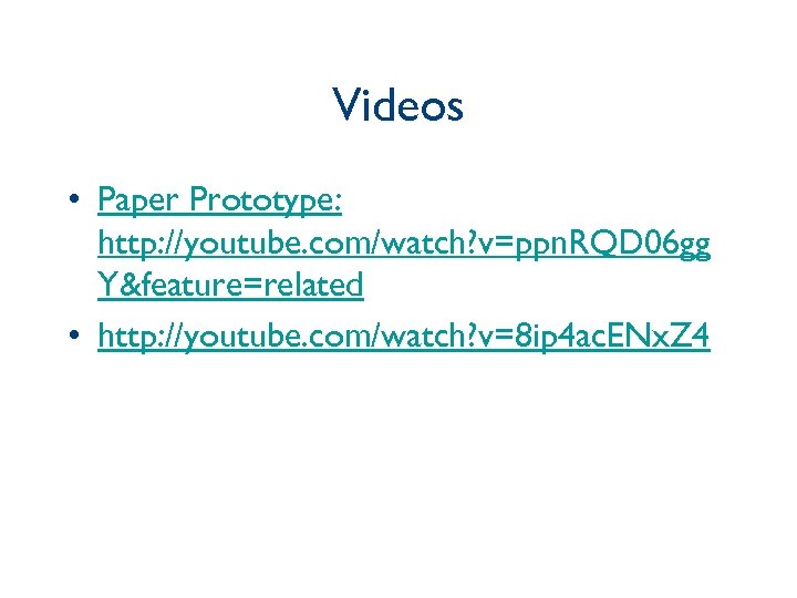 Videos • Paper Prototype: http: //youtube. com/watch? v=ppn. RQD 06 gg Y&feature=related • http: