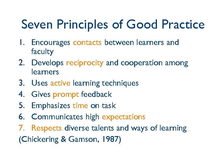 Seven Principles of Good Practice 1. Encourages contacts between learners and faculty 2. Develops