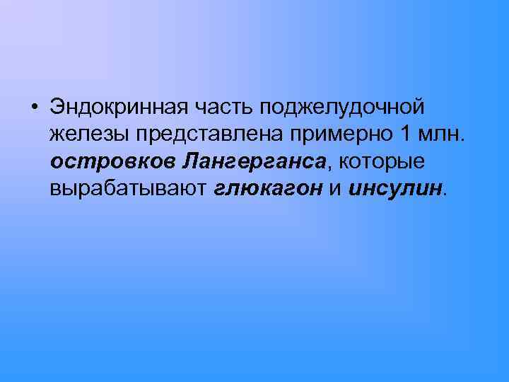  • Эндокринная часть поджелудочной железы представлена примерно 1 млн. островков Лангерганса, которые вырабатывают