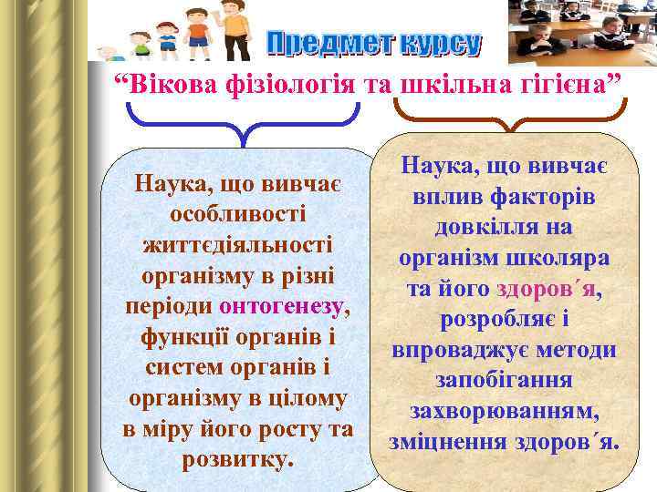 “Вікова фізіологія та шкільна гігієна” Наука, що вивчає особливості життєдіяльності організму в різні періоди