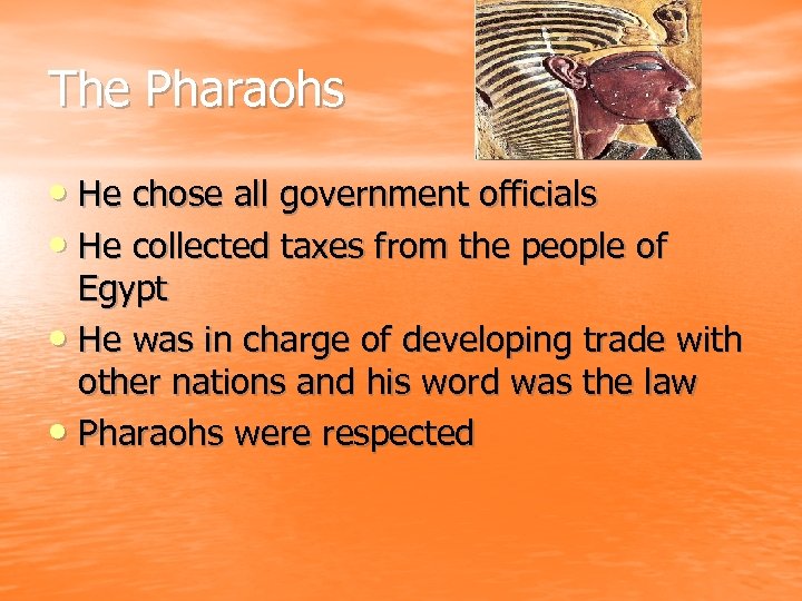 The Pharaohs • He chose all government officials • He collected taxes from the