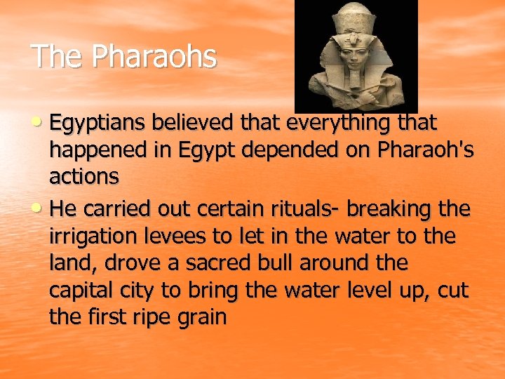 The Pharaohs • Egyptians believed that everything that happened in Egypt depended on Pharaoh's