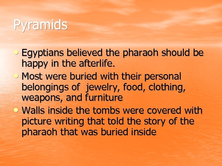 Pyramids • Egyptians believed the pharaoh should be happy in the afterlife. • Most
