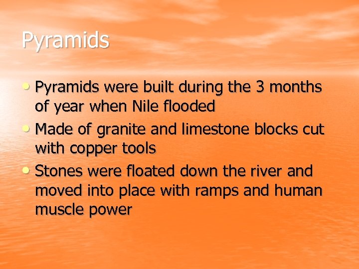 Pyramids • Pyramids were built during the 3 months of year when Nile flooded
