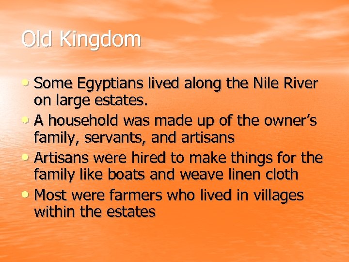Old Kingdom • Some Egyptians lived along the Nile River on large estates. •