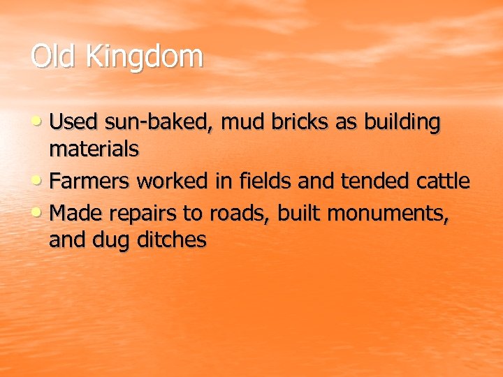 Old Kingdom • Used sun-baked, mud bricks as building materials • Farmers worked in