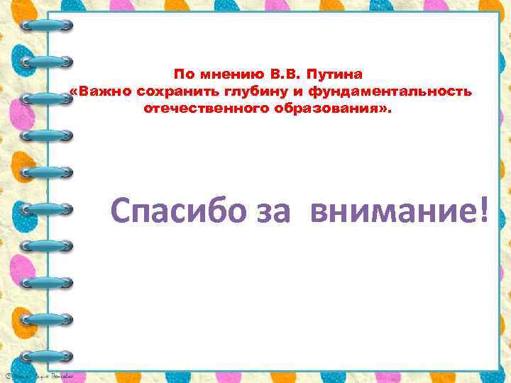 По мнению В. В. Путина «Важно сохранить глубину и фундаментальность отечественного образования» . Спасибо