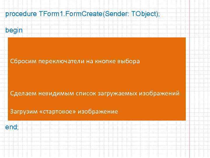procedure TForm 1. Form. Create(Sender: TObject); begin Radio. Button 1. Checked: =false; Сбросим переключатели