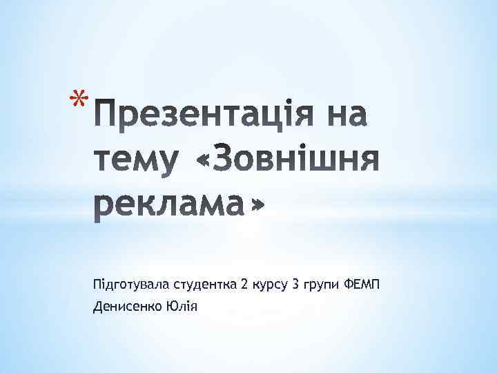 * Підготувала студентка 2 курсу 3 групи ФЕМП Денисенко Юлія 