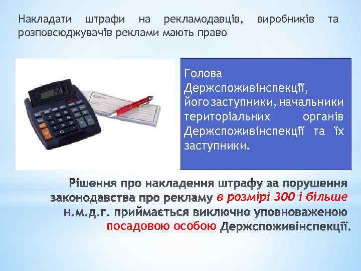 Накладати штрафи на рекламодавців, розповсюджувачів реклами мають право виробників та Голова Держспоживінспекції, його заступники,