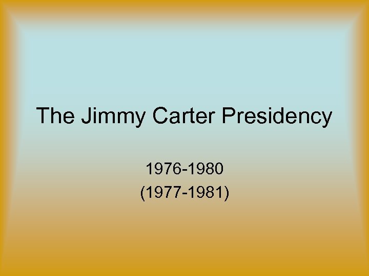 The Jimmy Carter Presidency 1976 -1980 (1977 -1981) 