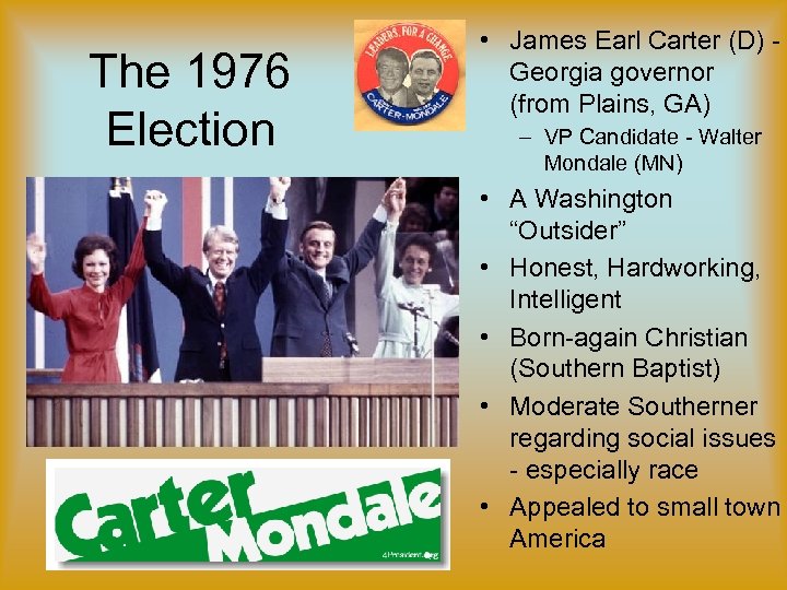 The 1976 Election • James Earl Carter (D) Georgia governor (from Plains, GA) –