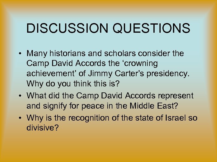 DISCUSSION QUESTIONS • Many historians and scholars consider the Camp David Accords the ‘crowning