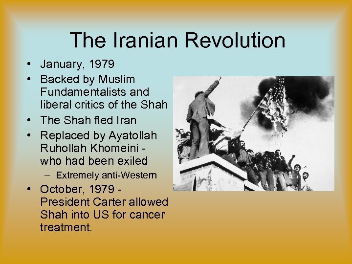 The Iranian Revolution • January, 1979 • Backed by Muslim Fundamentalists and liberal critics