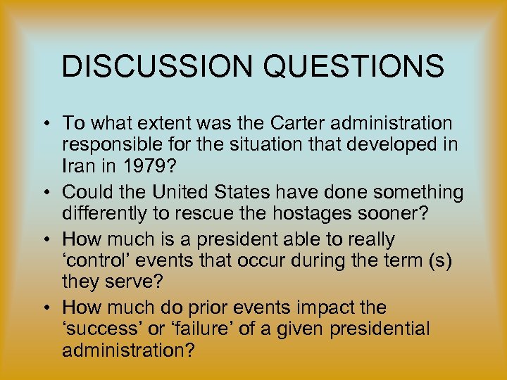 DISCUSSION QUESTIONS • To what extent was the Carter administration responsible for the situation