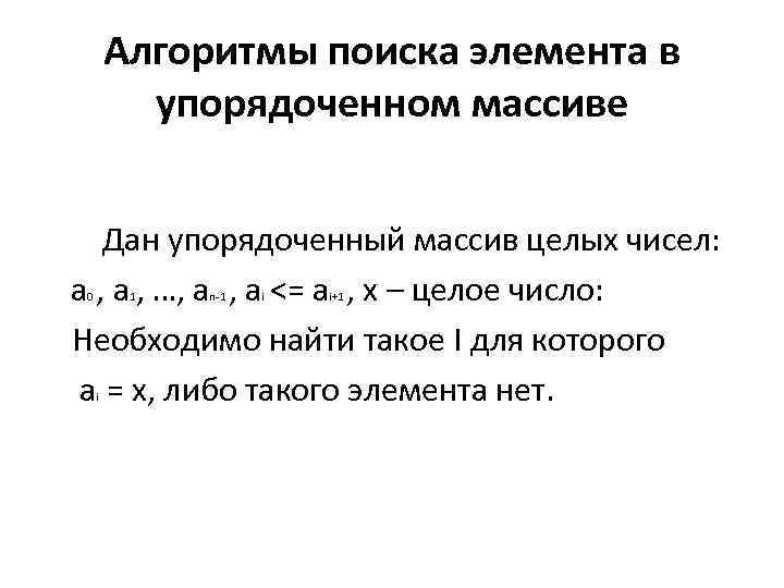 Алгоритмы поиска элемента в упорядоченном массиве Дан упорядоченный массив целых чисел: а , …,