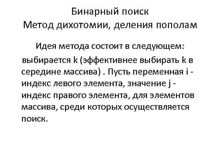 Бинарный поиск Метод дихотомии, деления пополам Идея метода состоит в следующем: выбирается k (эффективнее