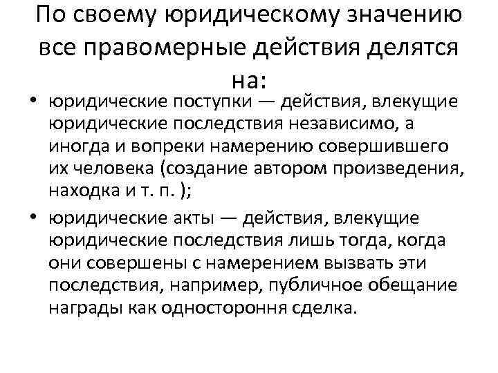 По своему юридическому значению все правомерные действия делятся на: • юридические поступки — действия,