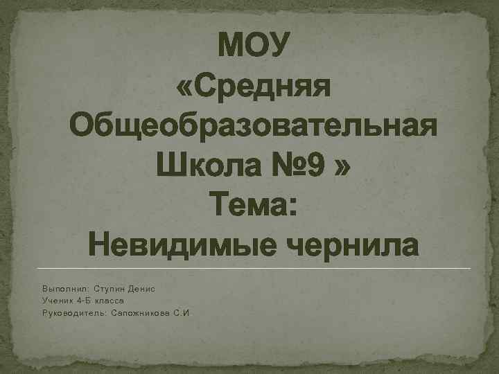 МОУ «Средняя Общеобразовательная Школа № 9 » Тема: Невидимые чернила Выполнил: Ступин Денис Ученик