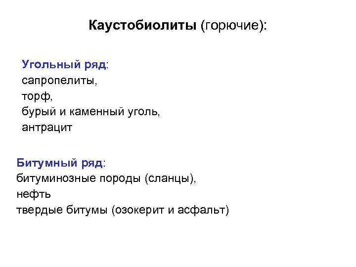 Каустобиолиты (горючие): Угольный ряд: сапропелиты, торф, бурый и каменный уголь, антрацит Битумный ряд: битуминозные