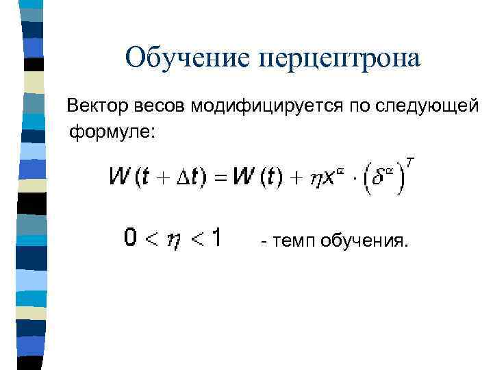 Обучение перцептрона Вектор весов модифицируется по следующей формуле: - темп обучения. 