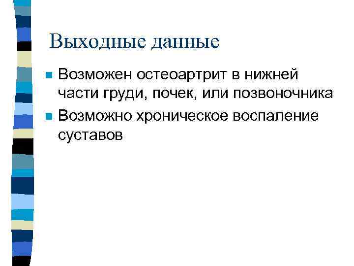 Выходные данные n n Возможен остеоартрит в нижней части груди, почек, или позвоночника Возможно