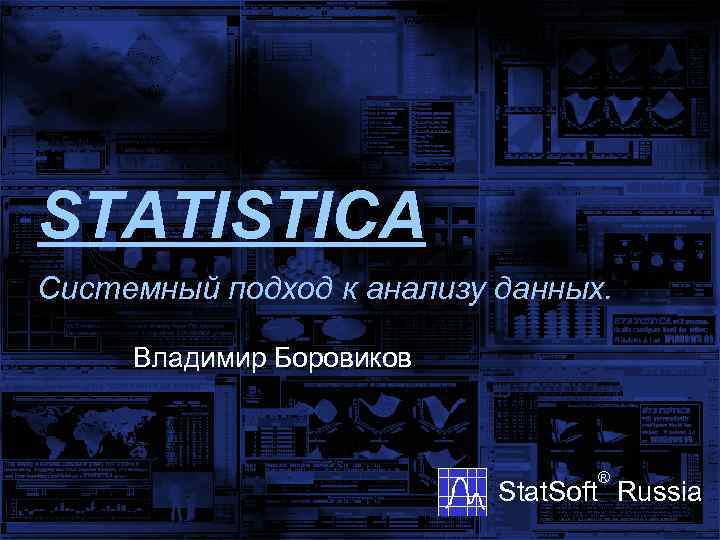 STATISTICA Системный подход к анализу данных. Владимир Боровиков ® Stat. Soft Russia 