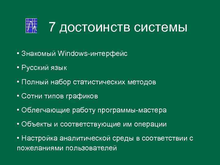7 достоинств системы • Знакомый Windows-интерфейс • Русский язык • Полный набор статистических методов