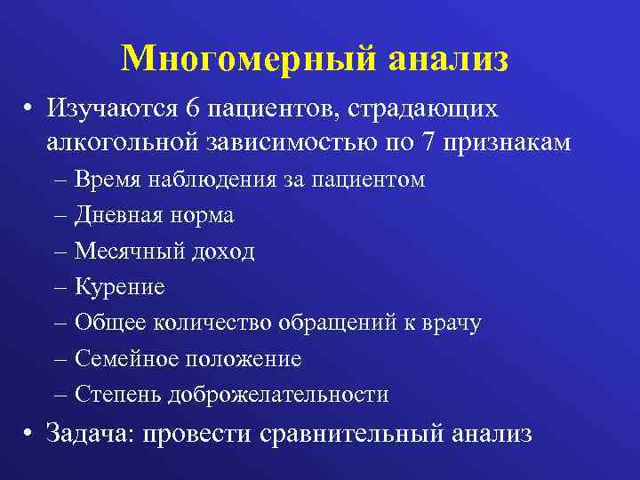 Многомерный анализ • Изучаются 6 пациентов, страдающих алкогольной зависимостью по 7 признакам – Время