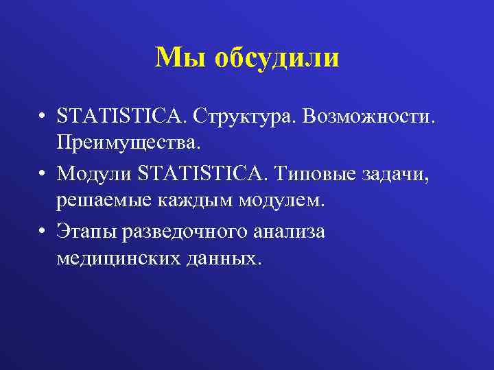 Мы обсудили • STATISTICA. Структура. Возможности. Преимущества. • Модули STATISTICA. Типовые задачи, решаемые каждым